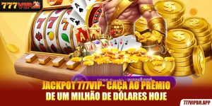 jackpot-777vip-caça-ao-premio-de-um-milhao-de-dolares-hoje