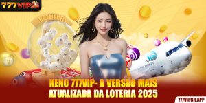 keno-777vip-a-versao-mais-atualizada-da-loteria-2025