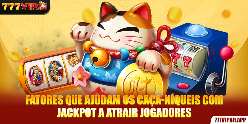 fatores-que-ajudam-os-caça-niqueis-com-jackpot-a-atrair-jogadores